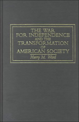 War for Independence and the Transformation of American Society (Warfare and history)