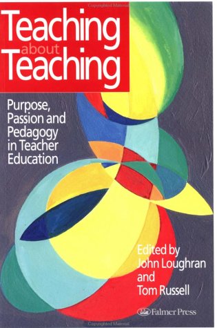 Teaching about teaching : purpose, passion, and pedagogy in teacher education