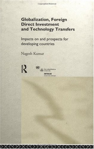 Globalization, Foreign Direct Investment, and Technology Transfers: Impacts on and Prospects for Developing Countries (UNU