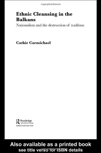 Ethnic Cleansing in the Balkans: Nationalism and the Destruction of Tradition (Routledge advances in European politics ; 8)