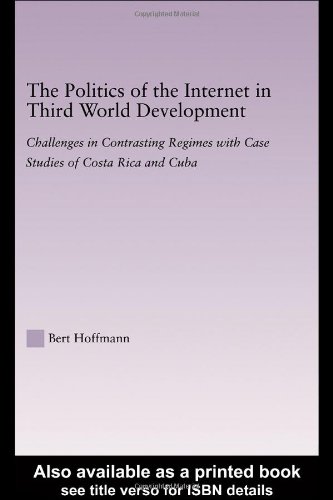 The politics of the Internet in Third World development : challenges in contrasting regimes with case studies of Costa Rica and Cuba