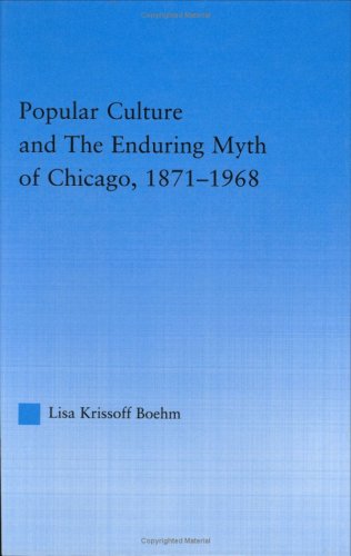 Popular Culture and the Enduring Myth of Chicago, 1871-1968