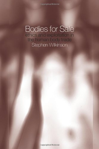 Bodies for Sale : Ethics and Exploitation in the Human Body Trade.