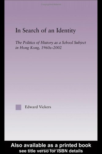 In search of an identity : the politics of history as a school subject in Hong Kong, 1960s-2002