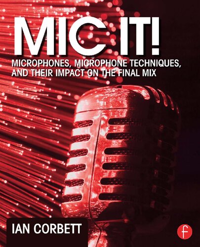 Mic it! : microphones, microphone techniques, and their impact on the final mix