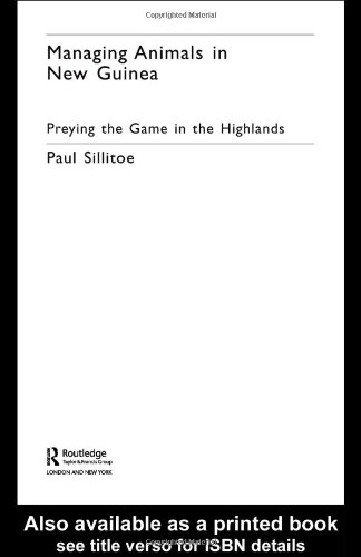 Managing Animals in New Guinea: Preying the Game in the Highlands (Studies in Environmental Anthropology, 7)