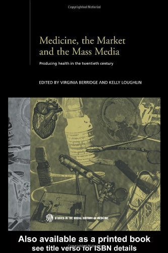 Medicine, the market and the mass media : producing health in the twentieth century