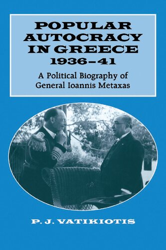 Popular autocracy in Greece 1936-41 : a political biography of General Ioannis Metaxas