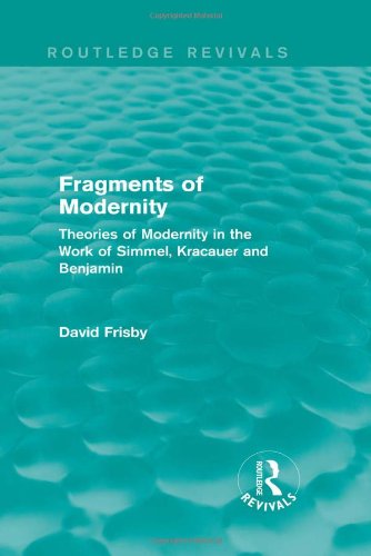 Fragments of Modernity : theories of modernity in the work of Simmel, Kracauer and Benjamin