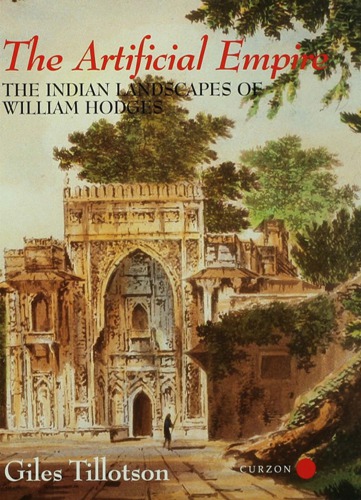 The Artificial Empire : the Indian Landscapes of William Hodges.
