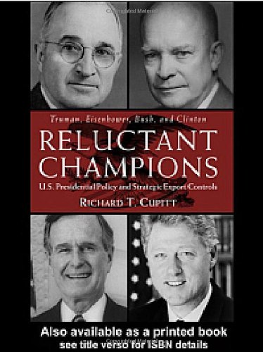 Reluctant Champions : U.S. Presidential Policy and Strategic Export Controls, Truman, Eisenhower, Bush and Clinton.