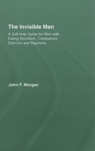 The invisible man : a self-help guide for men with eating disorders, compulsive exercise and bigorexia