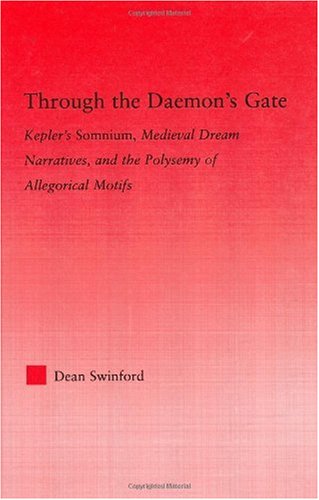 Through The Daemon's Gate : Kepler's Somnium, Medieval Dream Narratives, and the Polysemy of Allegorical Motifs.