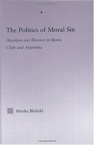 The Politics of Moral Sin : Abortion and Divorce in Spain, Chile and Argentina.