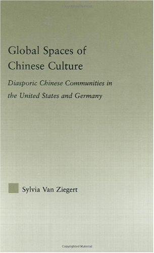 Global spaces of Chinese culture : diasporic Chinese communities in the United States and Germany