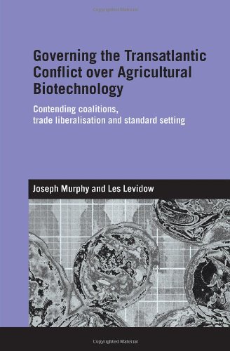 Governing the transatlantic conflict over agricultural biotechnology : contending coalitions, trade liberalisation and standard setting