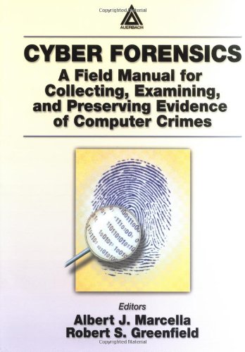 Cyber forensics : a field manual for collecting, examining, and preserving evidence of computer crimes