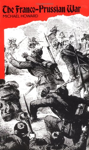 The Franco-Prussian War : the German Invasion of France, 1870-1871.