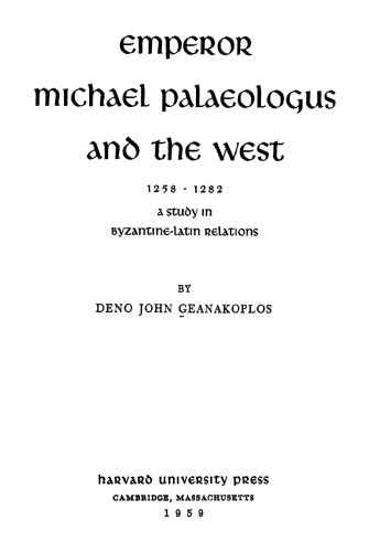 Emperor Michael Palaeologus and the West, 1258-1282