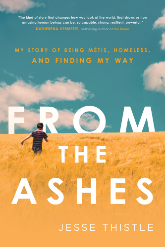 From the ashes : my story of being Métis, homeless, and finding my way