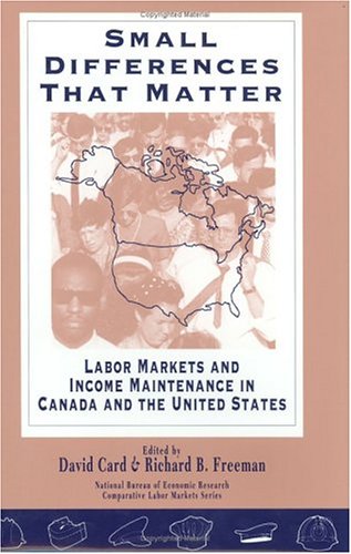 Small Differences That Matter : Labor Markets and Income Maintenance in Canada and the United States.