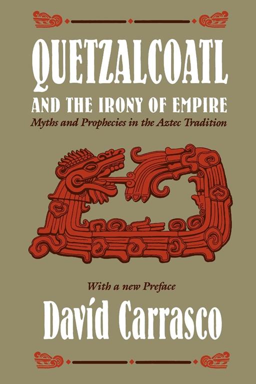 Quetzalcoatl and the Irony of Empire: Myths and Prophecies in the Aztec Tradition