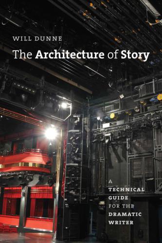 The architecture of story : a technical guide for the dramatic writer