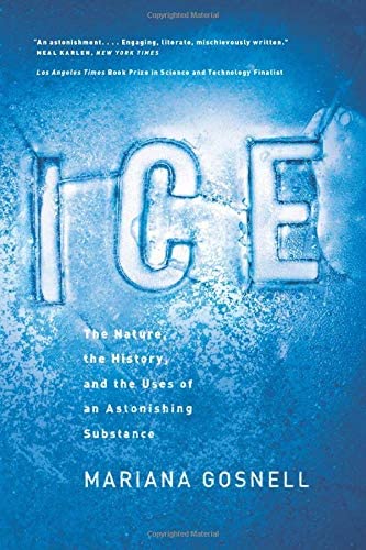 Ice: The Nature, the History, and the Uses of an Astonishing Substance