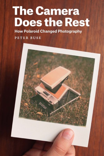 The camera does the rest : how Polaroid changed photography