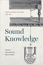 Sound Knowledge : Music and Science in London, 1789-1851.