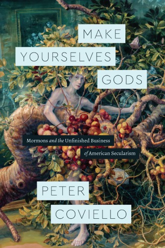 Make yourselves gods : Mormons and the unfinished business of American secularism