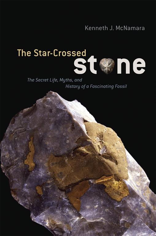 The Star-Crossed Stone: The Secret Life, Myths, and History of a Fascinating Fossil