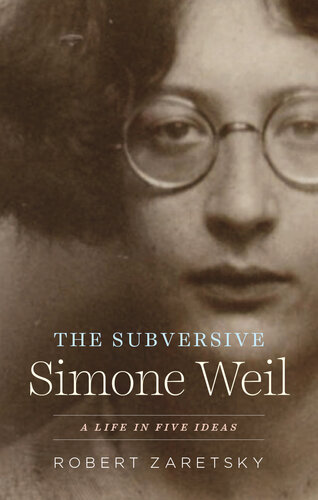 The subversive Simone Weil : a life in five ideas