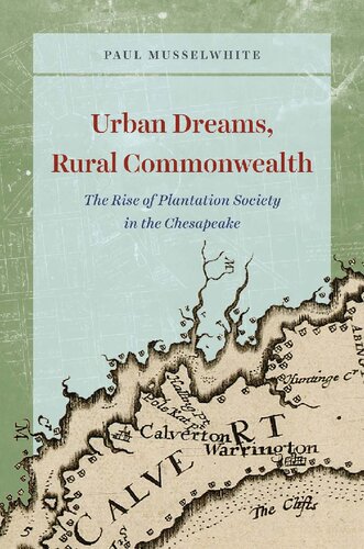 Urban dreams, rural commonwealth : the rise of plantation society in the Chesapeake