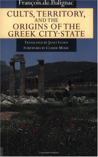 Cults, Territory, and the Origins of the Greek City-State