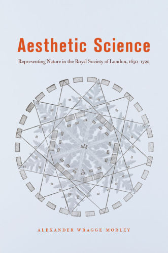 Aesthetic science : representing nature in the Royal Society of London, 1650-1720