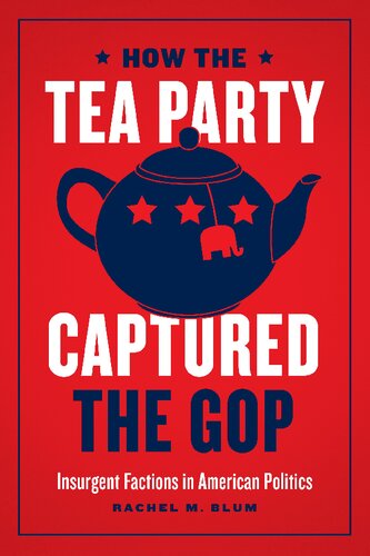 How the Tea Party captured the GOP : insurgent factions in American politics