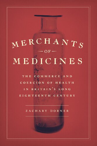 Merchants of medicines : the commerce and coercion of health in Britain's long eighteenth century