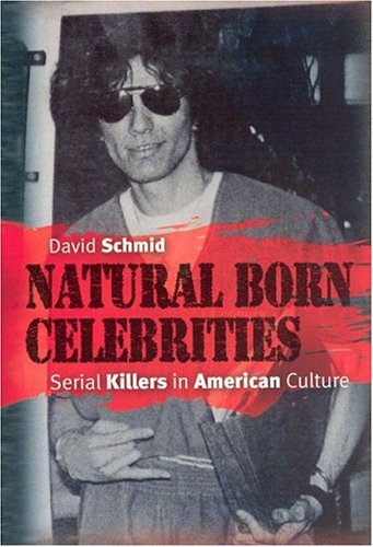 Natural Born Celebrities: Serial Killers in American Culture