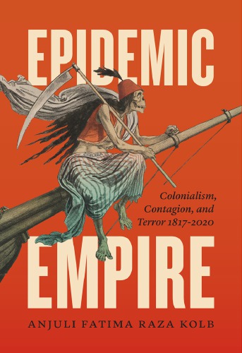 Epidemic empire : colonialism, contagion, and terror, 1817-2020