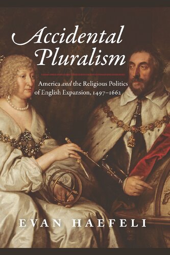 Accidental pluralism : America and thereligious politics of English expansion, 1497-1662