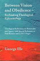 Between vision and obedience : rethinking theological epistemology : theological reflections on rationality and agency with special reference to Paul Ricoeur and G.W.F. Hegel