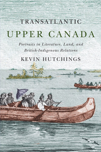 Transatlantic Upper Canada : portraits in literature, land, and British-Indigenous relations