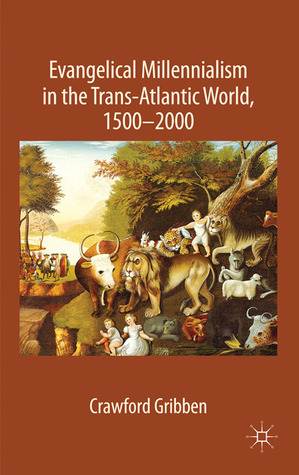 Evangelical Millennialism in the Trans-Atlantic World, 1500-2000