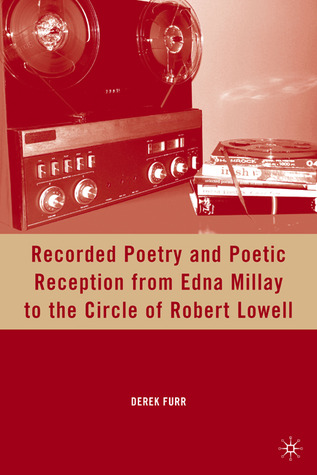 Recorded Poetry and Poetic Reception from Edna Millay to the Circle of Robert Lowell