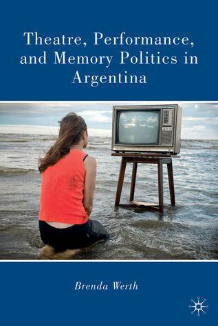 Theatre, Performance, and Memory Politics in Argentina