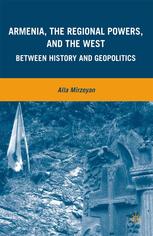 Armenia, the regional powers, and the West : Between history and geopolitics