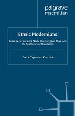 Ethnic modernisms : Anzia Yezierska, Zora Neale Hurston, Jean Rhys, and the aesthetics of dislocation