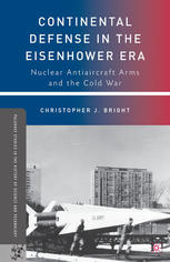 Continental Defense in the Eisenhower Era : Nuclear Antiaircraft Arms and the Cold War