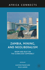 Zambia, mining, and neoliberalism : boom and bust on the globalized copperbelt